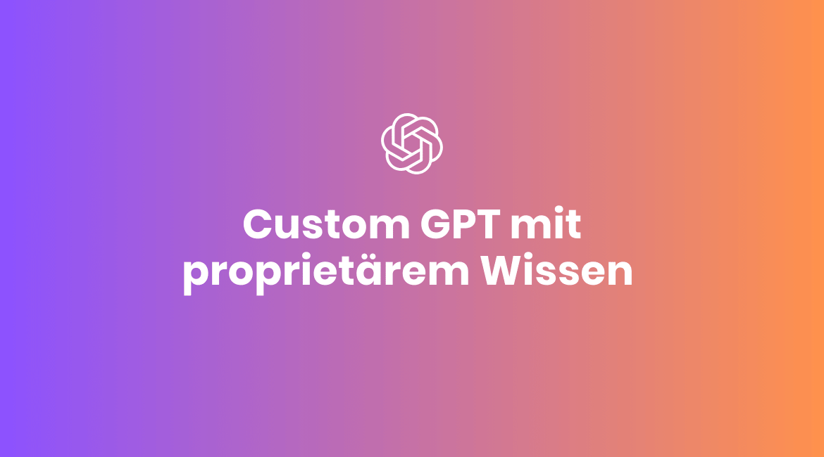 Custom GPT mit proprietärem Wissen füttern