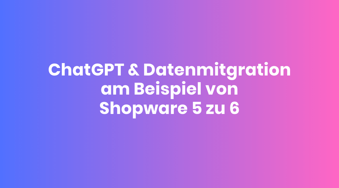 ChatGPT Datenmigration von Shopware 5 zu Shopware 6